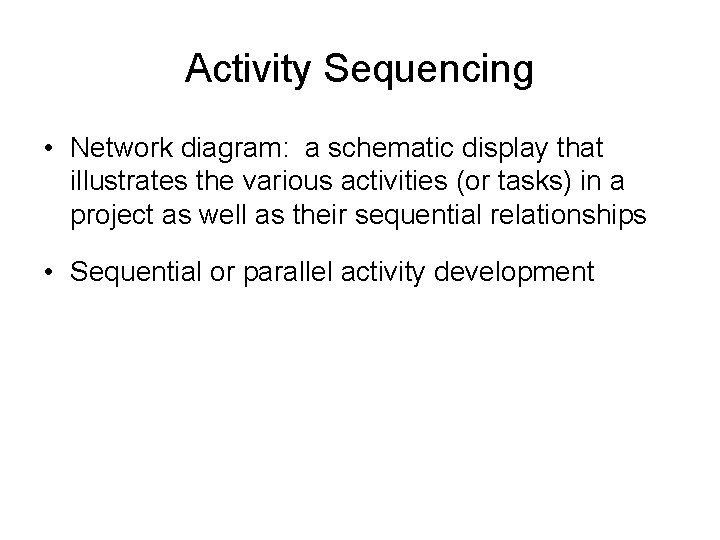 Activity Sequencing • Network diagram: a schematic display that illustrates the various activities (or