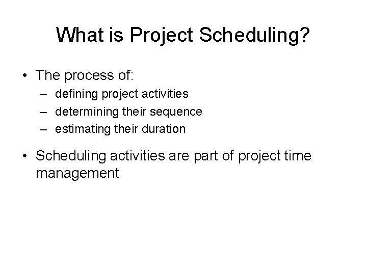 What is Project Scheduling? • The process of: – defining project activities – determining