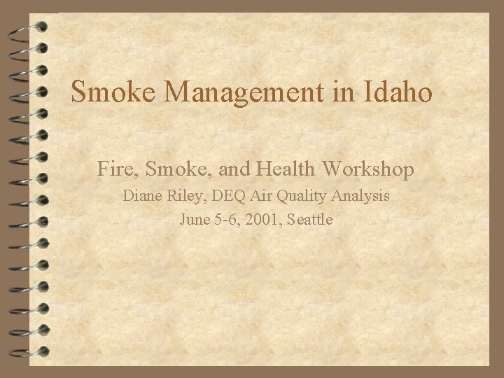 Smoke Management in Idaho Fire, Smoke, and Health Workshop Diane Riley, DEQ Air Quality