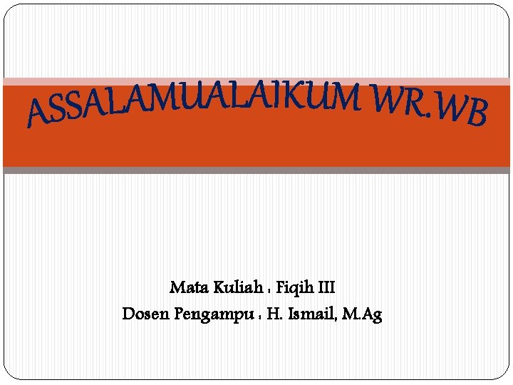 Mata Kuliah : Fiqih III Dosen Pengampu : H. Ismail, M. Ag 