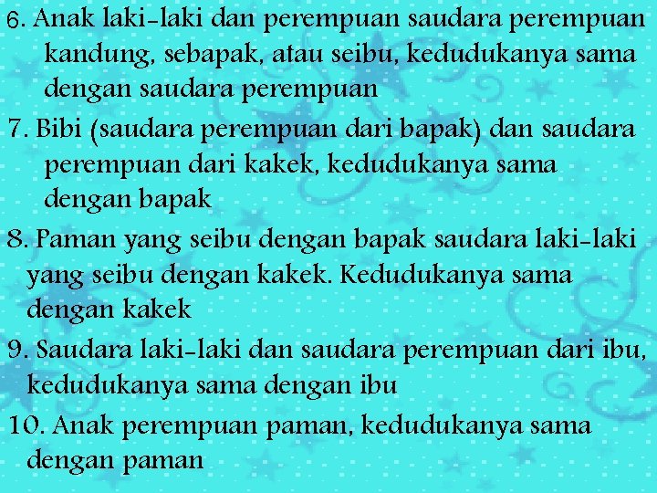 6. Anak laki-laki dan perempuan saudara perempuan kandung, sebapak, atau seibu, kedudukanya sama dengan