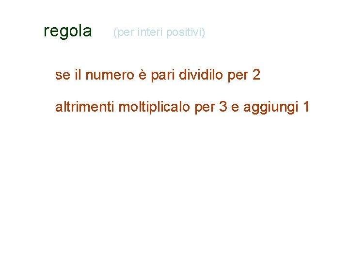 regola (per interi positivi) se il numero è pari dividilo per 2 altrimenti moltiplicalo