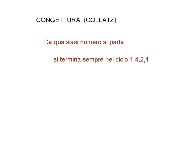 CONGETTURA (COLLATZ) Da qualsiasi numero si parta si termina sempre nel ciclo 1, 4,