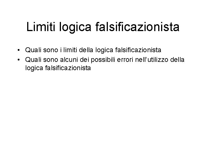 Limiti logica falsificazionista • Quali sono i limiti della logica falsificazionista • Quali sono