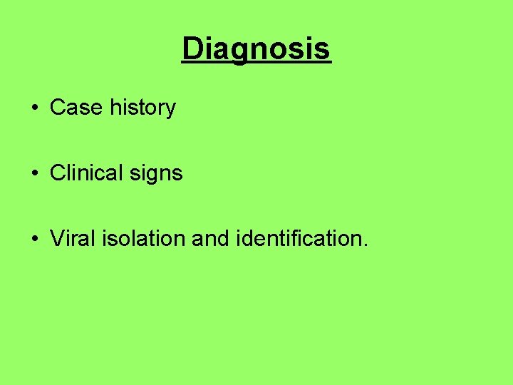 Diagnosis • Case history • Clinical signs • Viral isolation and identification. 