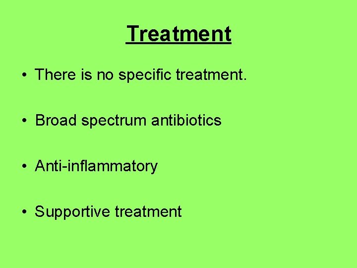 Treatment • There is no specific treatment. • Broad spectrum antibiotics • Anti-inflammatory •