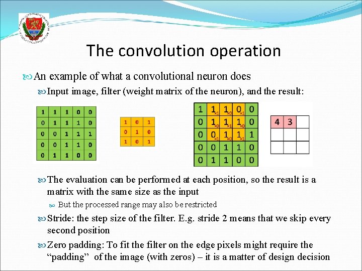 The convolution operation An example of what a convolutional neuron does Input image, filter