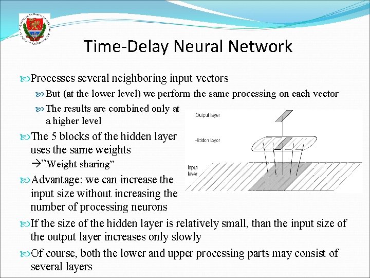 Time-Delay Neural Network Processes several neighboring input vectors But (at the lower level) we