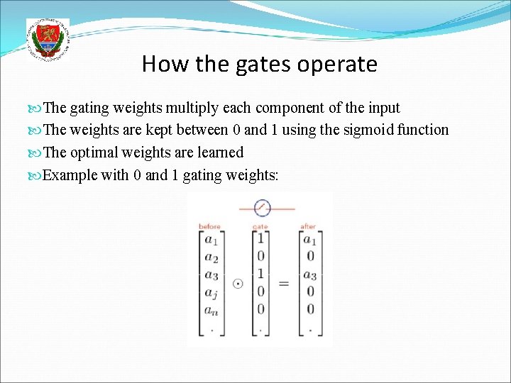 How the gates operate The gating weights multiply each component of the input The