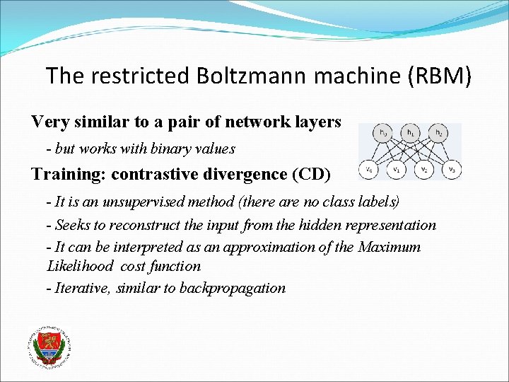 The restricted Boltzmann machine (RBM) Very similar to a pair of network layers -
