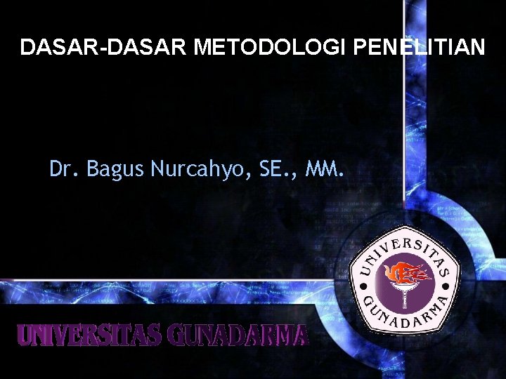 DASAR-DASAR METODOLOGI PENELITIAN Dr. Bagus Nurcahyo, SE. , MM. 