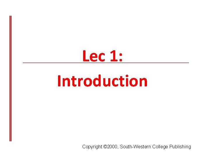 Lec 1: Introduction Copyright © 2000, South-Western College Publishing 