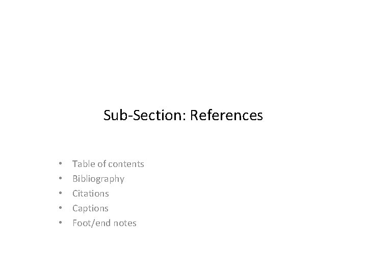 Sub-Section: References • • • Table of contents Bibliography Citations Captions Foot/end notes 