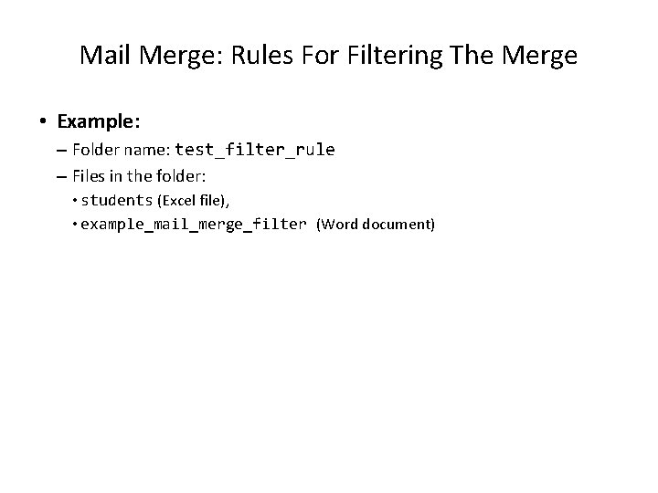 Mail Merge: Rules For Filtering The Merge • Example: – Folder name: test_filter_rule –