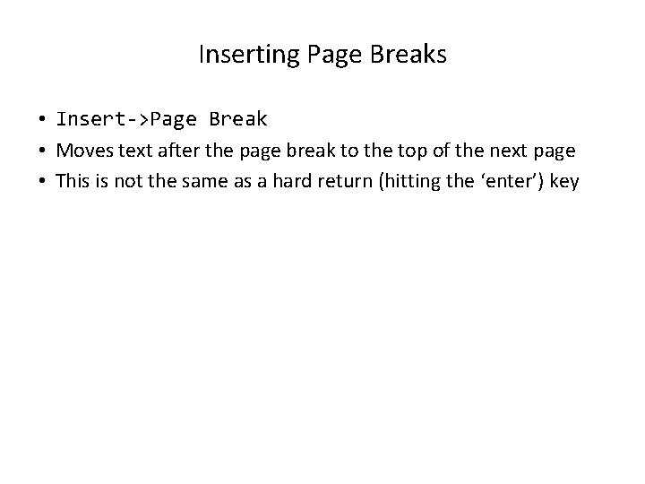 Inserting Page Breaks • Insert->Page Break • Moves text after the page break to