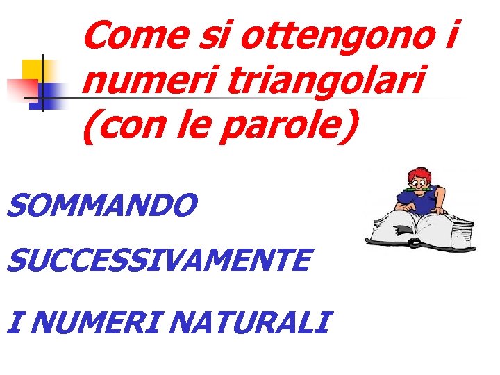 Come si ottengono i numeri triangolari (con le parole) SOMMANDO SUCCESSIVAMENTE I NUMERI NATURALI