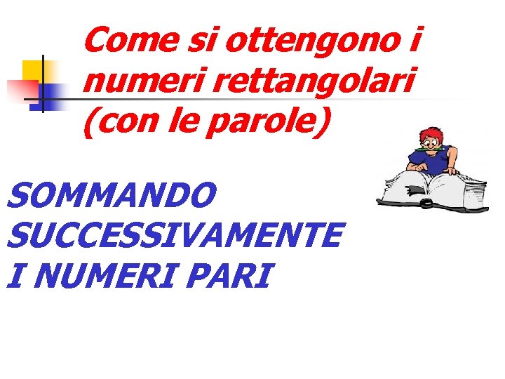 Come si ottengono i numeri rettangolari (con le parole) SOMMANDO SUCCESSIVAMENTE I NUMERI PARI