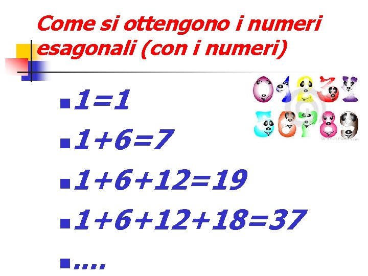 Come si ottengono i numeri esagonali (con i numeri) 1=1 1+6=7 1+6+12=19 1+6+12+18=37 .