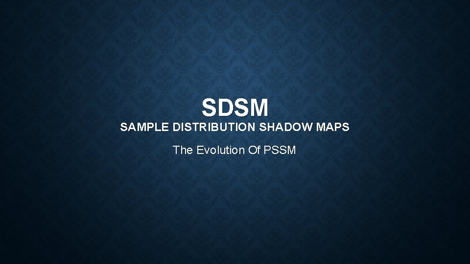 SDSM SAMPLE DISTRIBUTION SHADOW MAPS The Evolution Of PSSM 
