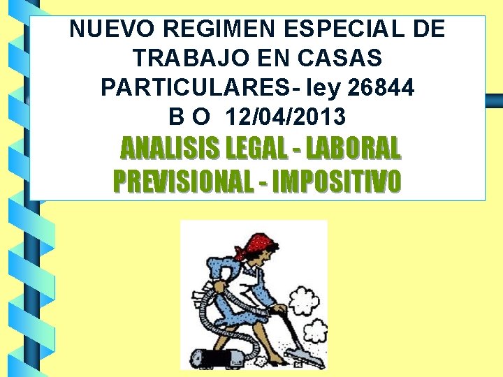 NUEVO REGIMEN ESPECIAL DE TRABAJO EN CASAS PARTICULARES- ley 26844 B O 12/04/2013 ANALISIS