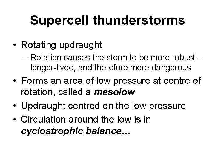 Supercell thunderstorms • Rotating updraught – Rotation causes the storm to be more robust