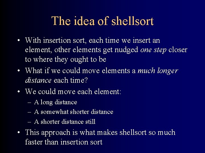 The idea of shellsort • With insertion sort, each time we insert an element,