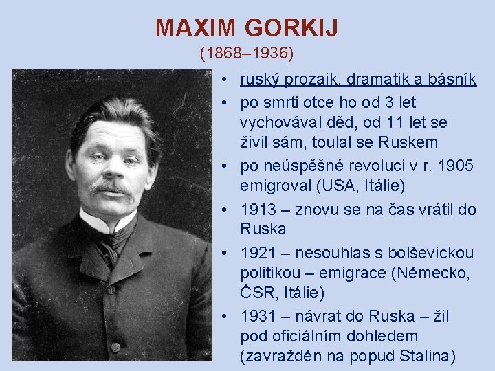 MAXIM GORKIJ (1868– 1936) • ruský prozaik, dramatik a básník • po smrti otce