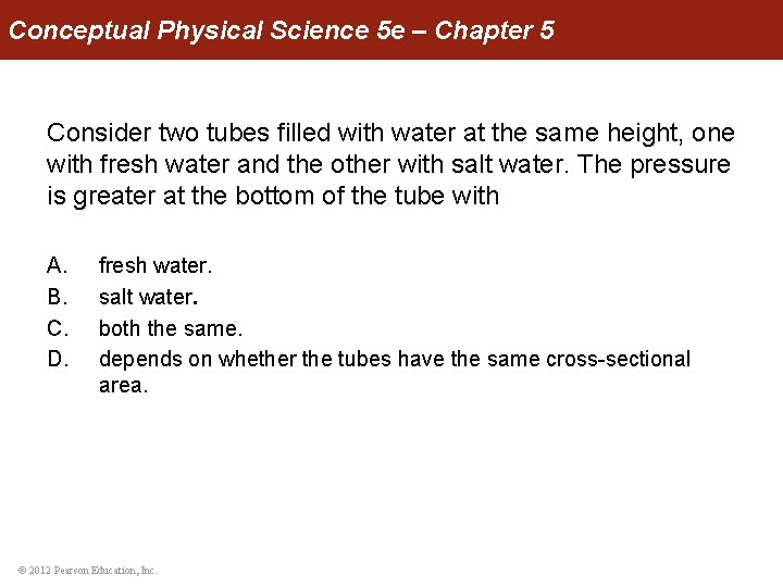 Conceptual Physical Science 5 e – Chapter 5 Consider two tubes filled with water