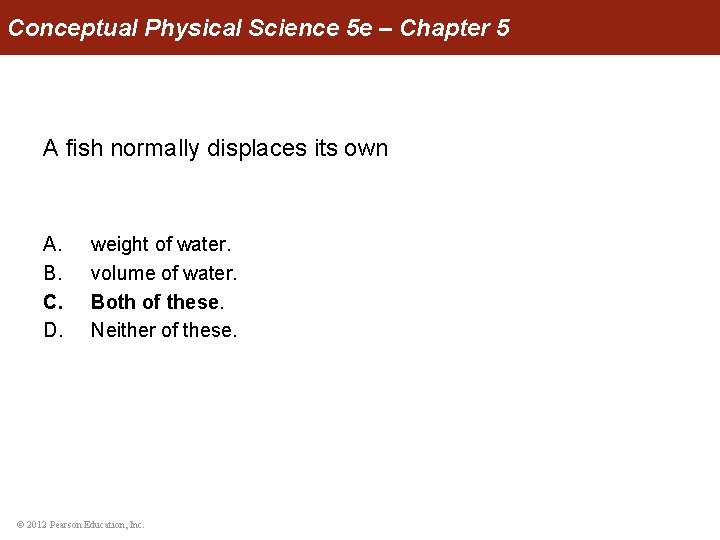 Conceptual Physical Science 5 e – Chapter 5 A fish normally displaces its own