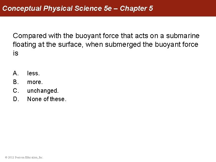 Conceptual Physical Science 5 e – Chapter 5 Compared with the buoyant force that