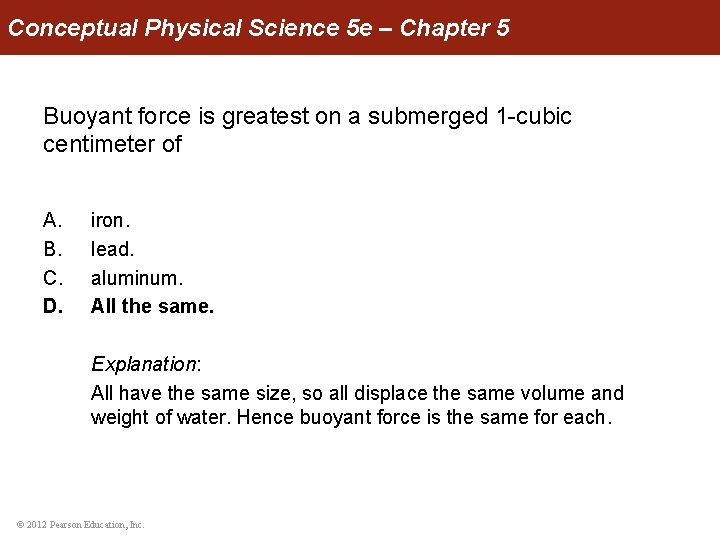 Conceptual Physical Science 5 e – Chapter 5 Buoyant force is greatest on a