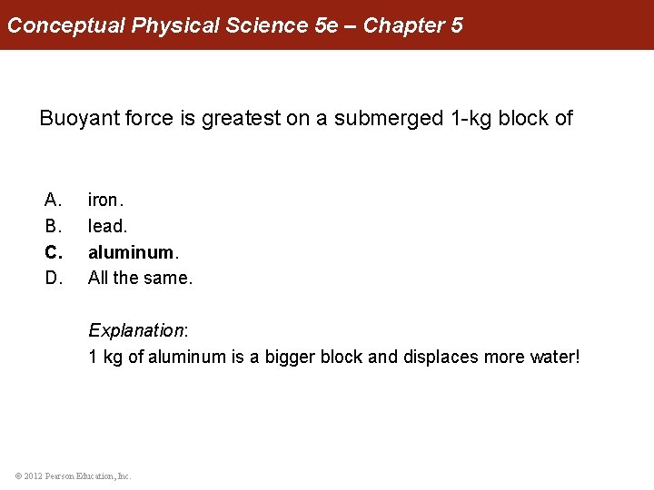 Conceptual Physical Science 5 e – Chapter 5 Buoyant force is greatest on a