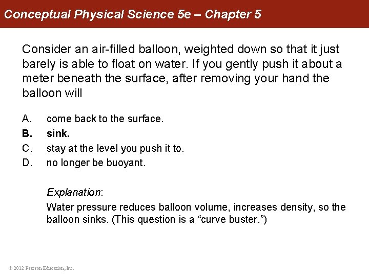 Conceptual Physical Science 5 e – Chapter 5 Consider an air-filled balloon, weighted down