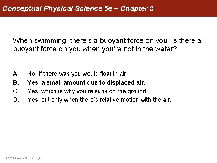 Conceptual Physical Science 5 e – Chapter 5 When swimming, there’s a buoyant force