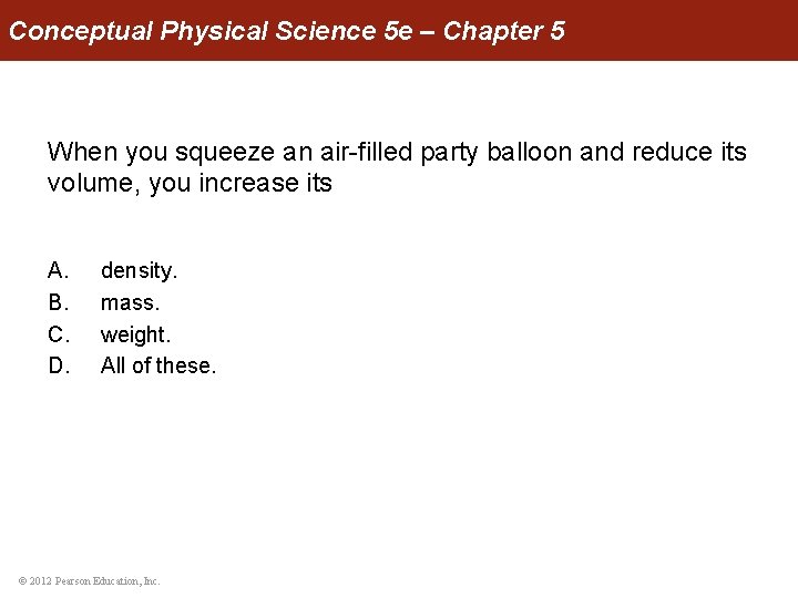 Conceptual Physical Science 5 e – Chapter 5 When you squeeze an air-filled party