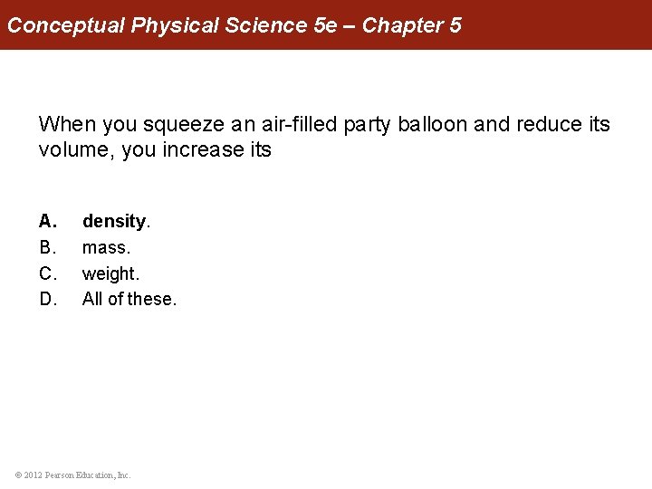 Conceptual Physical Science 5 e – Chapter 5 When you squeeze an air-filled party