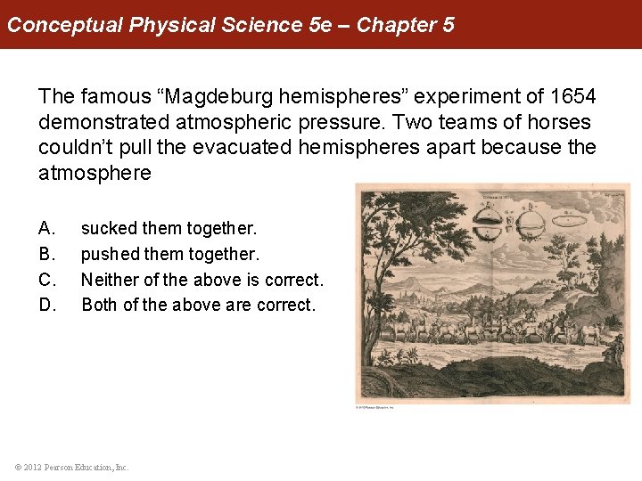 Conceptual Physical Science 5 e – Chapter 5 The famous “Magdeburg hemispheres” experiment of