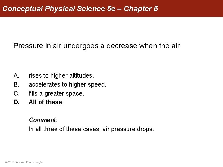 Conceptual Physical Science 5 e – Chapter 5 Pressure in air undergoes a decrease