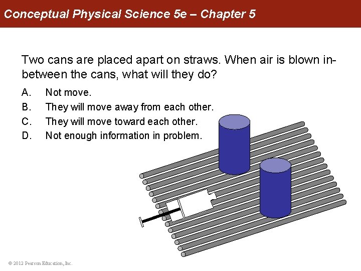 Conceptual Physical Science 5 e – Chapter 5 Two cans are placed apart on
