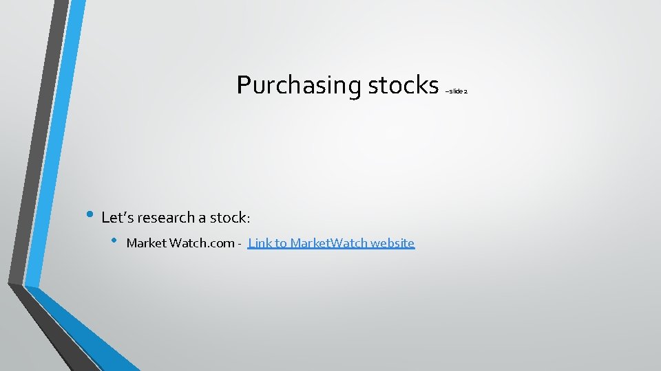 Purchasing stocks • Let’s research a stock: • Market Watch. com - Link to