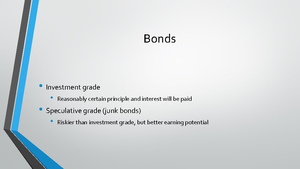 Bonds • Investment grade • Reasonably certain principle and interest will be paid •