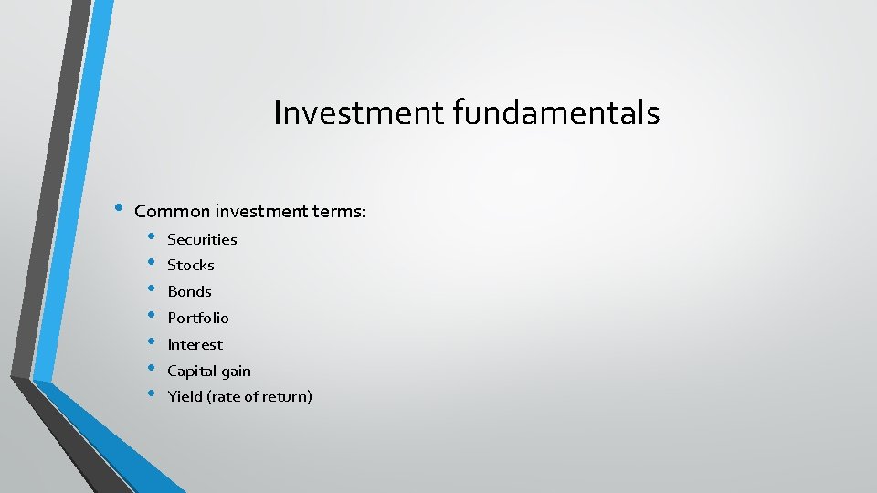 Investment fundamentals • Common investment terms: • • Securities Stocks Bonds Portfolio Interest Capital