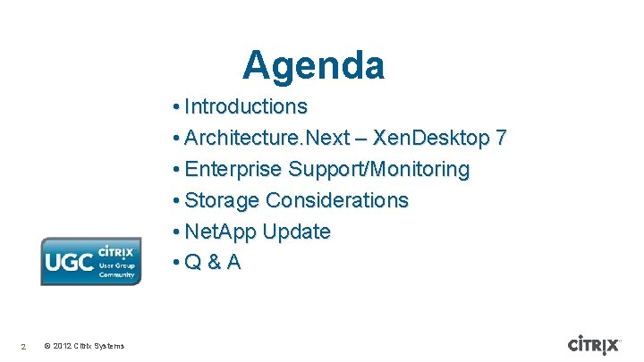 Agenda • Introductions • Architecture. Next – Xen. Desktop 7 • Enterprise Support/Monitoring •