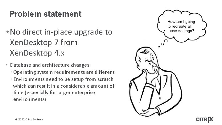 Problem statement • No direct in-place upgrade to Xen. Desktop 7 from Xen. Desktop