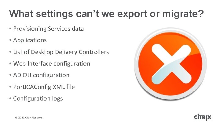 What settings can’t we export or migrate? • Provisioning Services data • Applications •