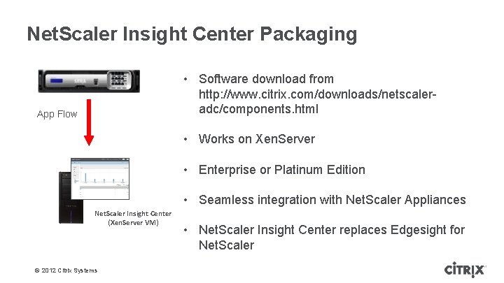 Net. Scaler Insight Center Packaging • Software download from http: //www. citrix. com/downloads/netscaleradc/components. html