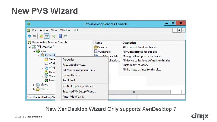 New PVS Wizard New Xen. Desktop Wizard Only supports Xen. Desktop 7 © 2012