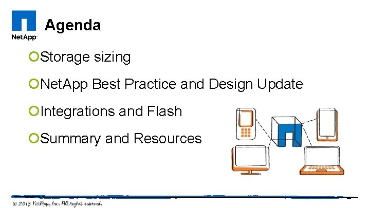 Agenda ¡Storage sizing ¡Net. App Best Practice and Design Update ¡Integrations and Flash ¡Summary