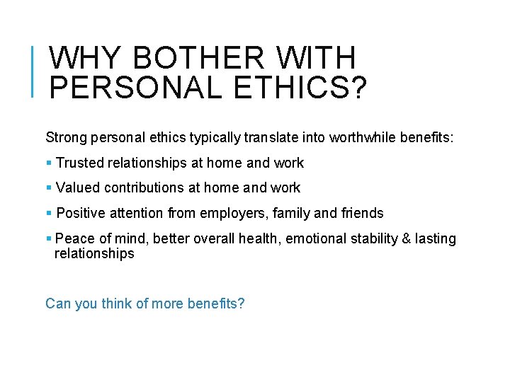 WHY BOTHER WITH PERSONAL ETHICS? Strong personal ethics typically translate into worthwhile benefits: §