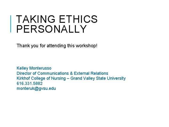 TAKING ETHICS PERSONALLY Thank you for attending this workshop! Kelley Monterusso Director of Communications